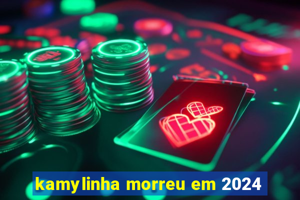 kamylinha morreu em 2024